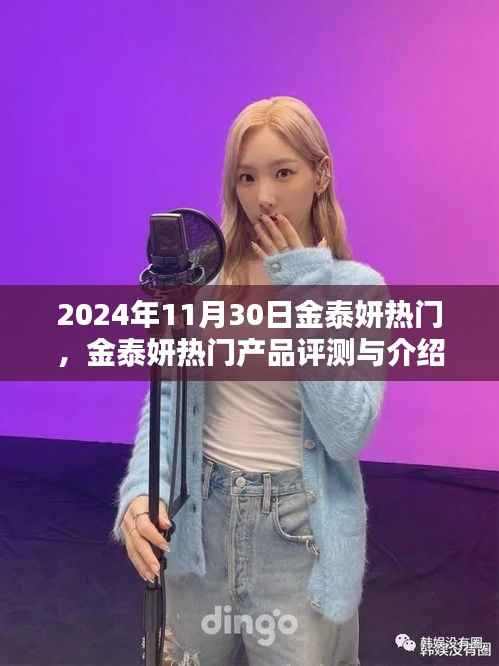 金泰妍热门产品深度评测与介绍,体验对比,2024年最新资讯