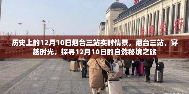 烟台三站历史时光回溯,探寻自然秘境的穿越之旅——12月10日实时情景揭秘