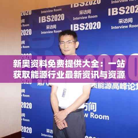 新奥资料免费提供大全:一站获取能源行业最新资讯与资源