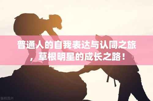 普通人的自我表达与认同之旅,草根明星的成长之路!